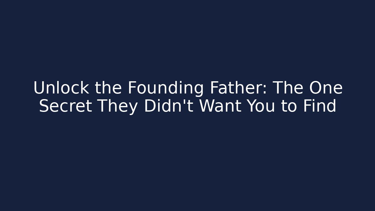 Unlock the Founding Father: The One Secret They Didn't Want You to Find