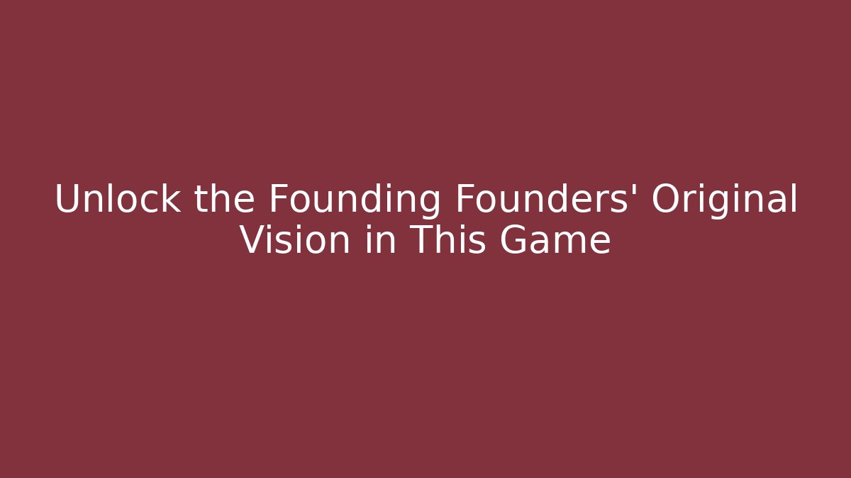 Unlock the Founding Founders' Original Vision in This Game