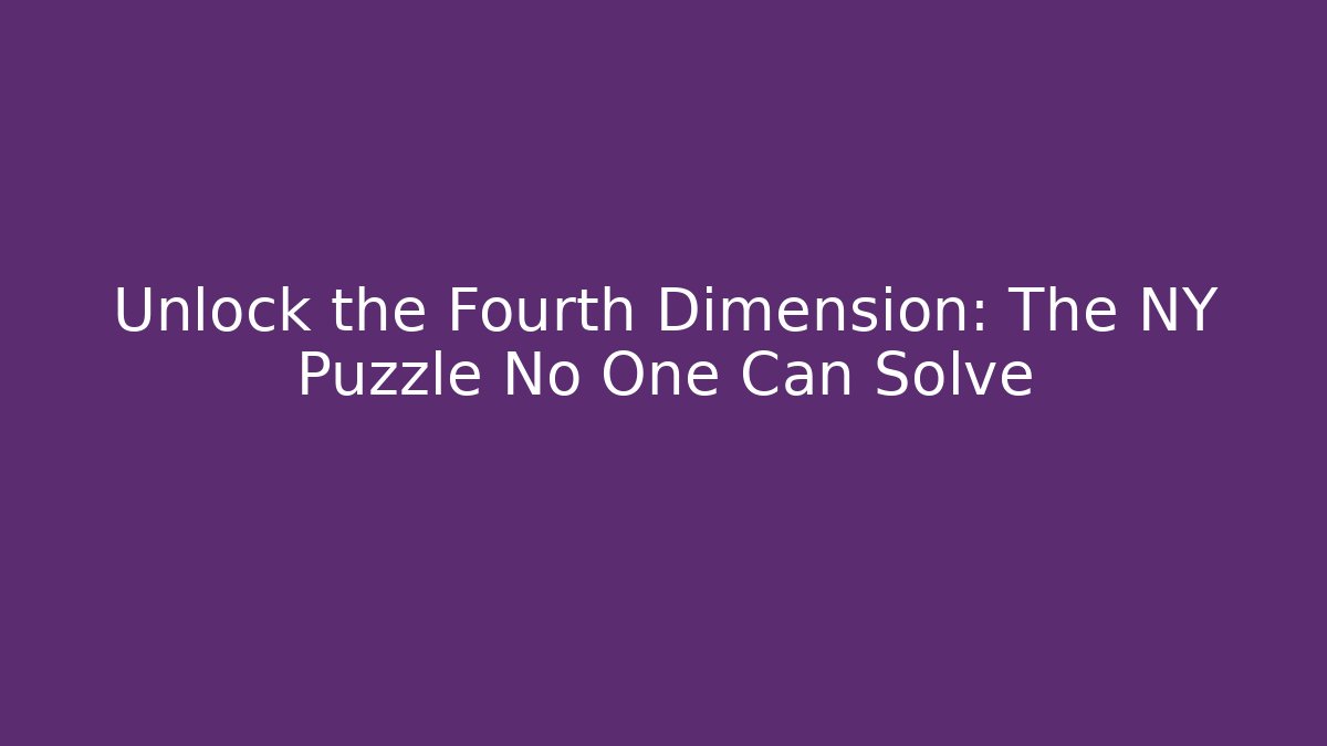 Unlock the Fourth Dimension: The NY Puzzle No One Can Solve