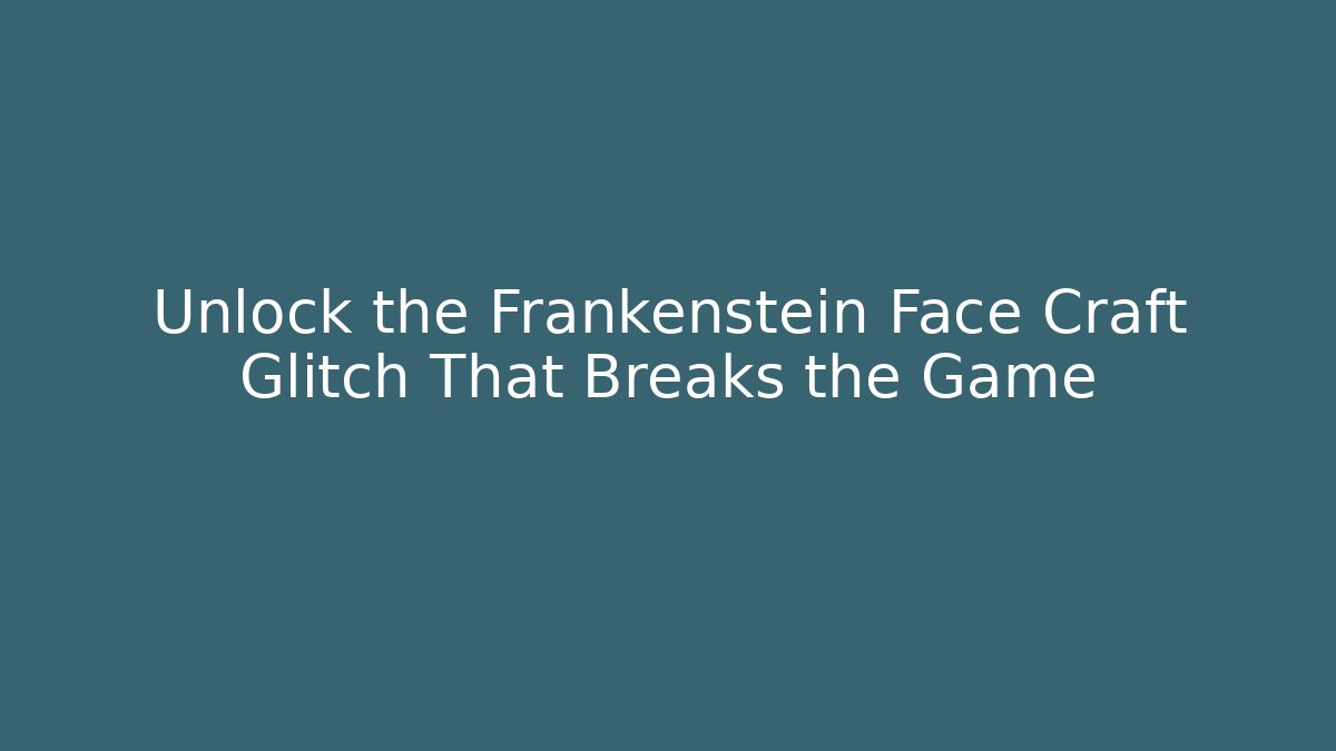 Unlock the Frankenstein Face Craft Glitch That Breaks the Game