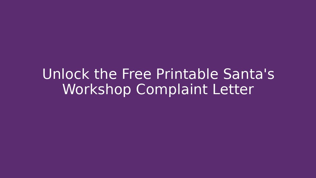 Unlock the Free Printable Santa's Workshop Complaint Letter - Critter Realm