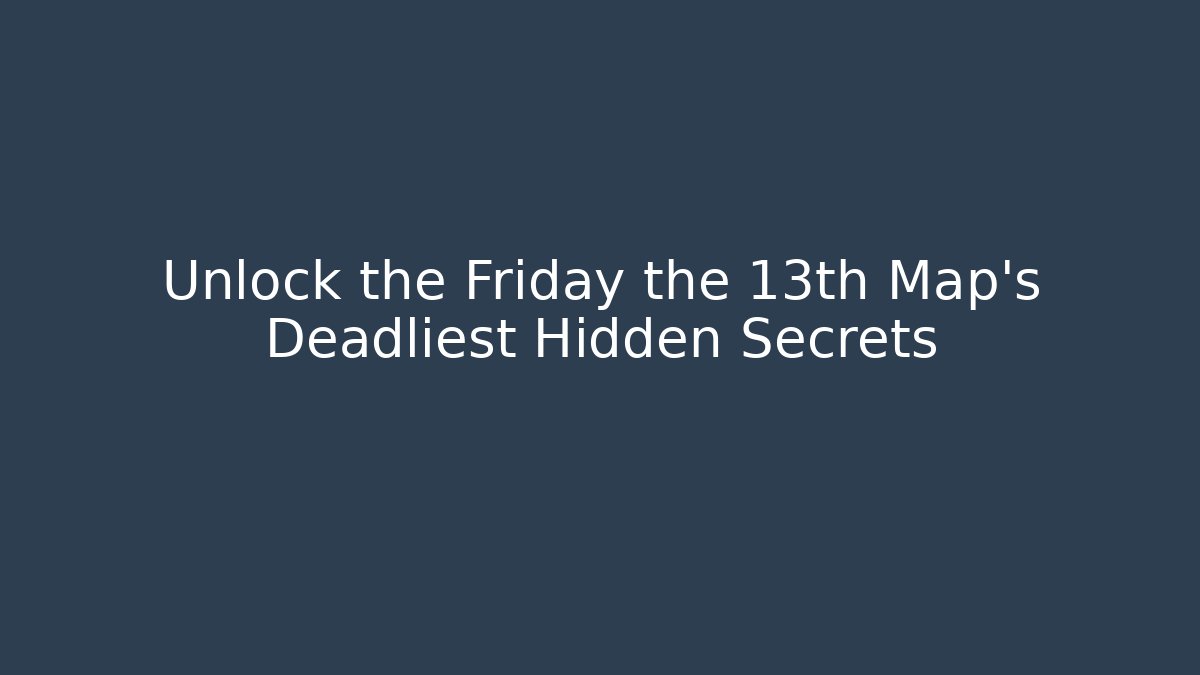 Unlock the Friday the 13th Map’s Deadliest Hidden Secrets
