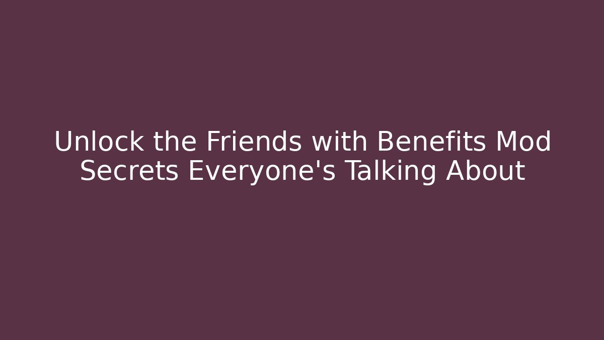 Unlock the Friends with Benefits Mod Secrets Everyone's Talking About