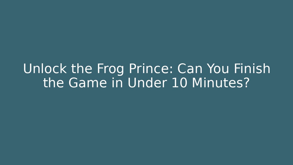 Unlock the Frog Prince: Can You Finish the Game in Under 10 Minutes?
