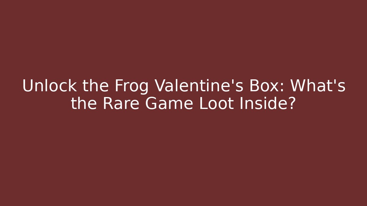 Unlock the Frog Valentine's Box: What's the Rare Game Loot Inside?