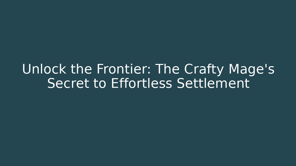 Unlock the Frontier: The Crafty Mage's Secret to Effortless Settlement - Critter Realm