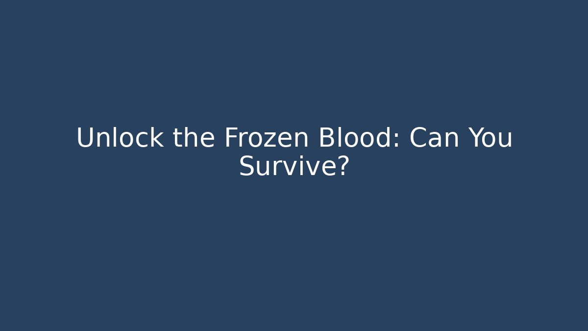 Unlock the Frozen Blood: Can You Survive?