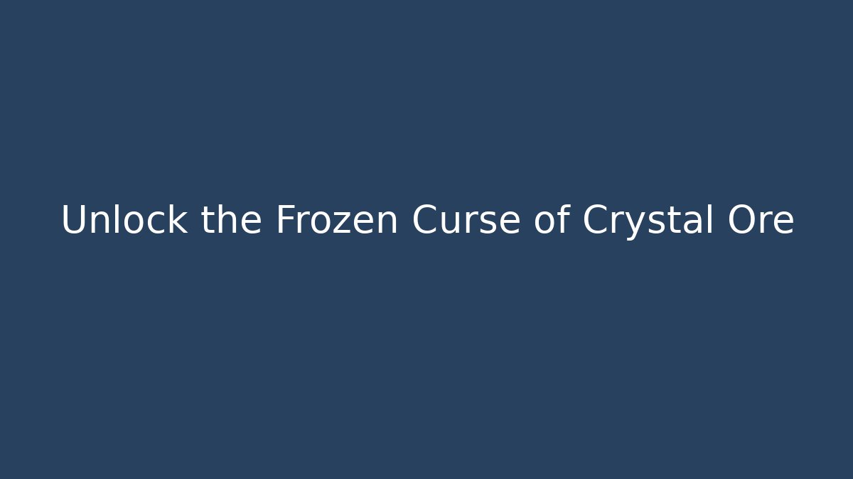 Unlock the Frozen Curse of Crystal Ore