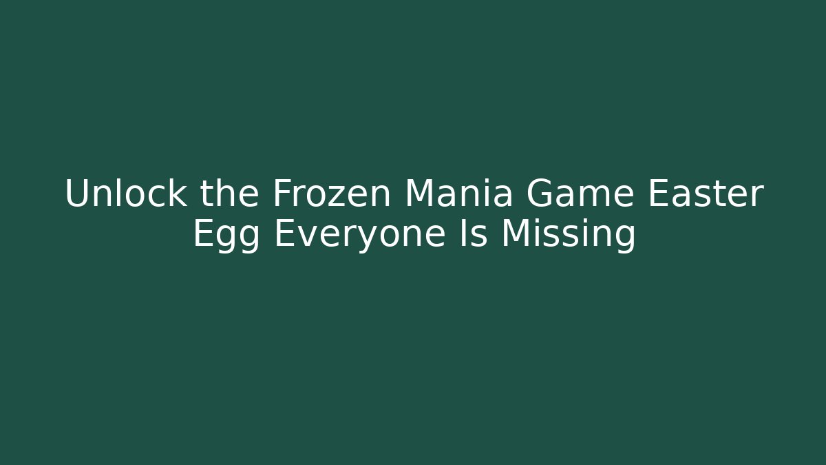 Unlock the Frozen Mania Game Easter Egg Everyone Is Missing