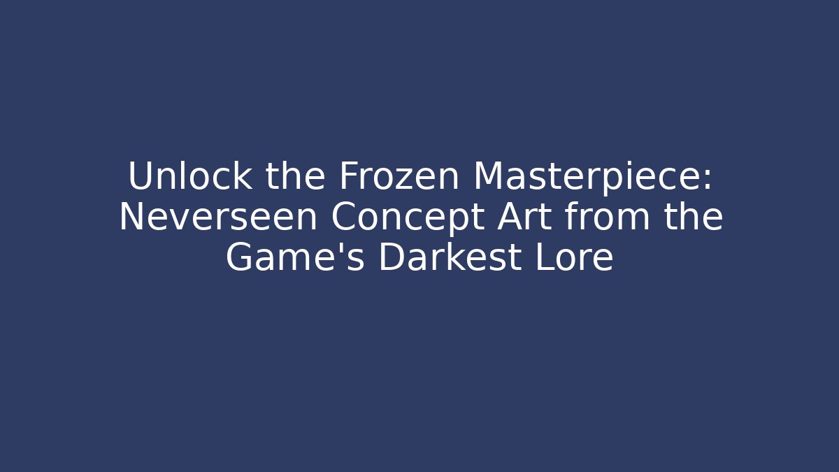 Unlock the Frozen Masterpiece: Neverseen Concept Art from the Game's Darkest Lore