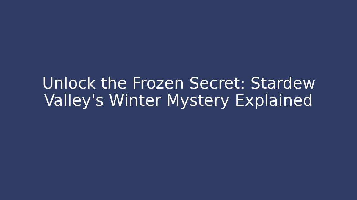 Unlock the Frozen Secret: Stardew Valley's Winter Mystery Explained
