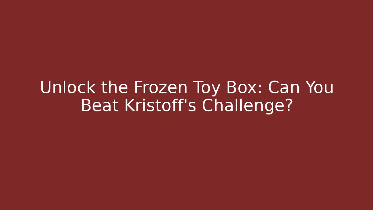 Unlock the Frozen Toy Box: Can You Beat Kristoff's Challenge?