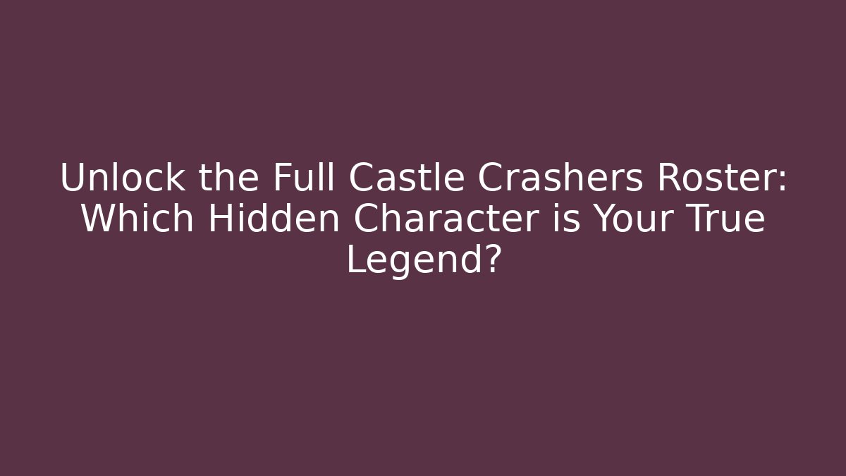 Unlock the Full Castle Crashers Roster: Which Hidden Character is Your True Legend?