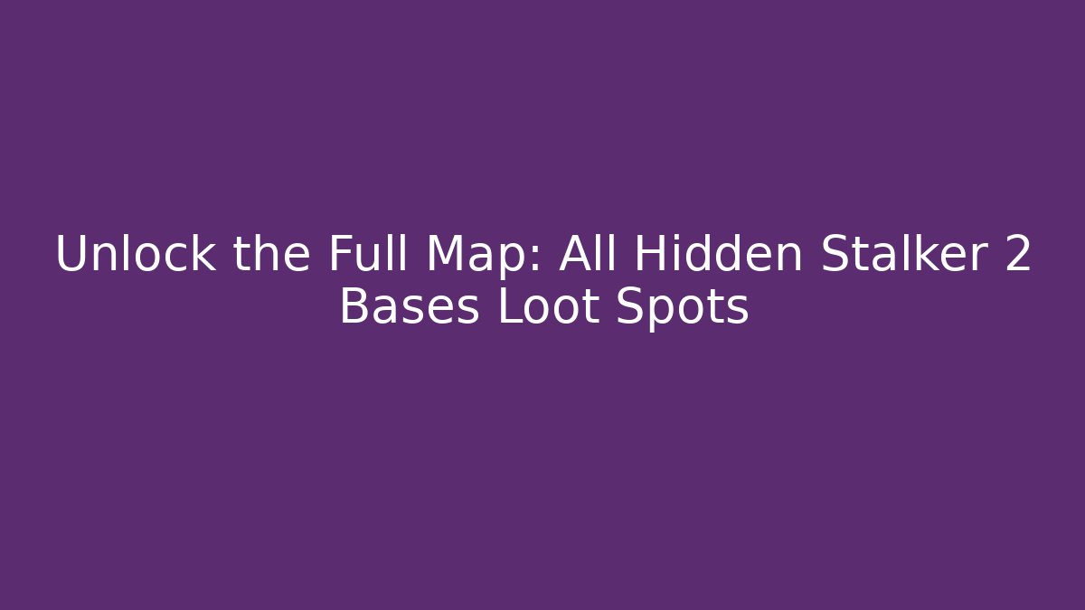 Unlock the Full Map: All Hidden Stalker 2 Bases Loot Spots