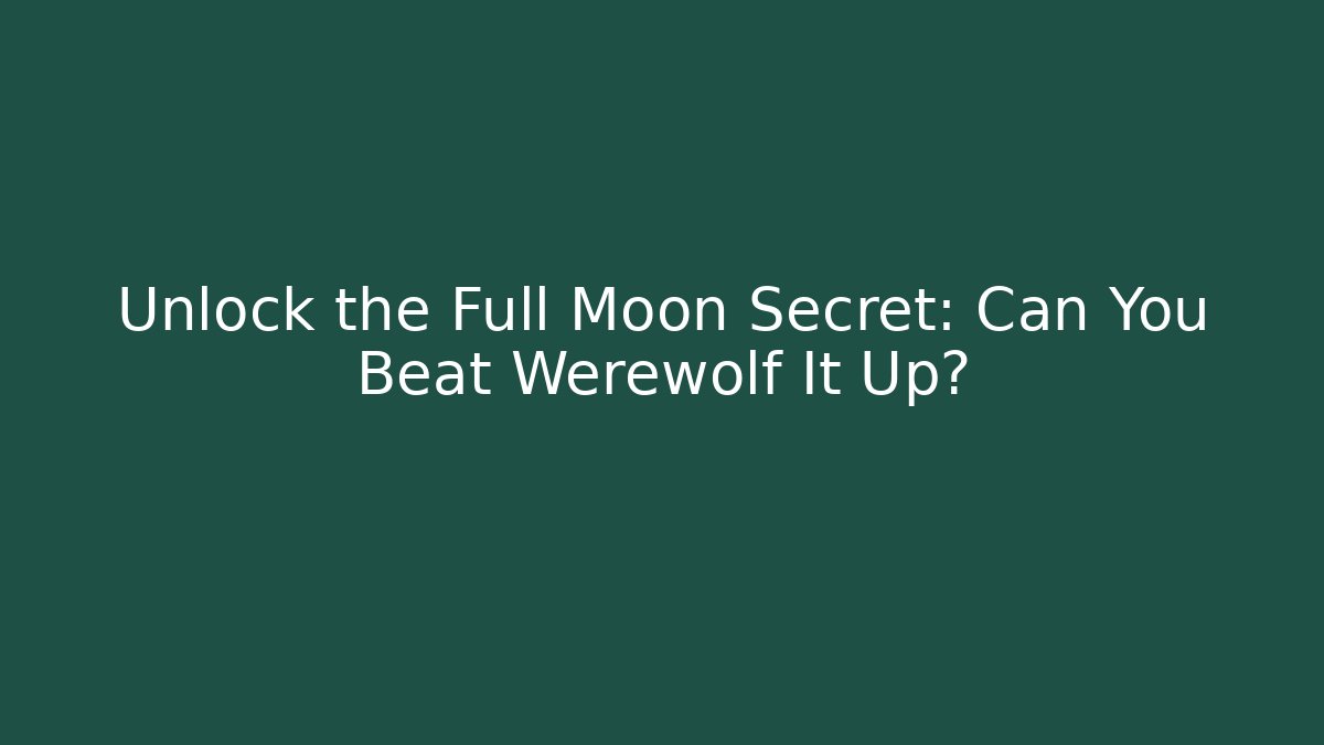 Unlock the Full Moon Secret: Can You Beat Werewolf It Up?