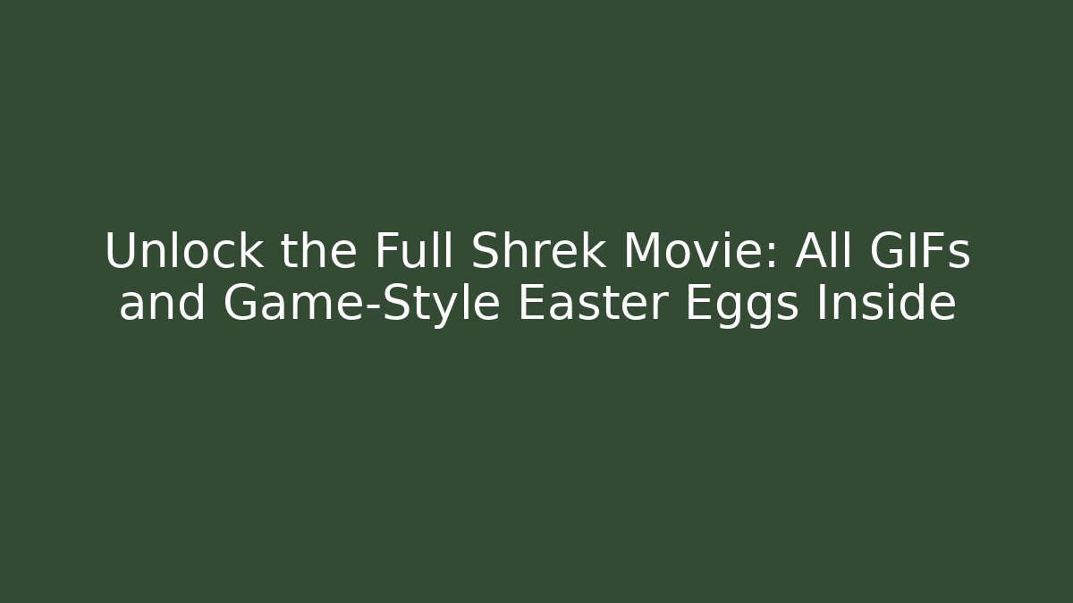 Unlock the Full Shrek Movie: All GIFs and Game-Style Easter Eggs Inside