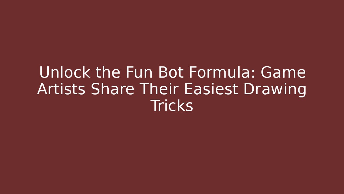 Unlock the Fun Bot Formula: Game Artists Share Their Easiest Drawing Tricks