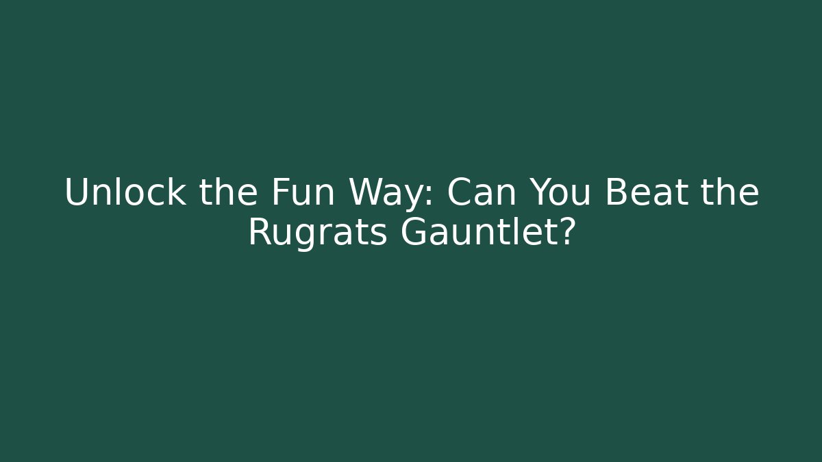 Unlock the Fun Way: Can You Beat the Rugrats Gauntlet?