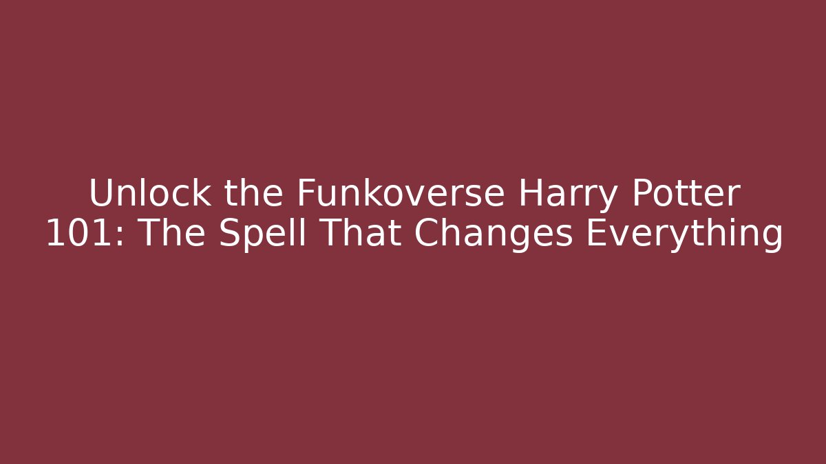 Unlock the Funkoverse Harry Potter 101: The Spell That Changes Everything