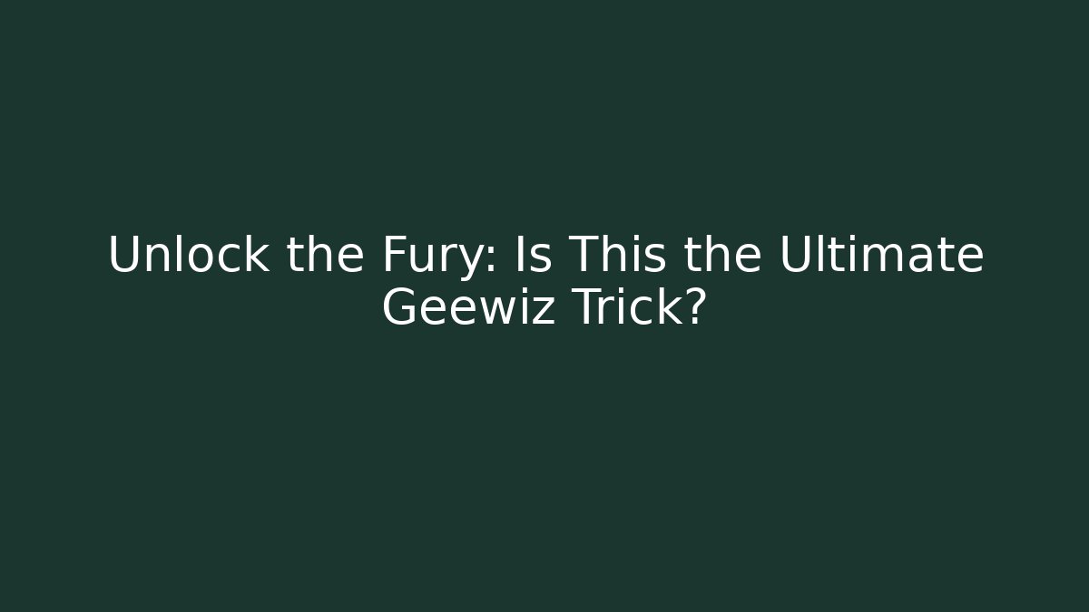 Unlock the Fury: Is This the Ultimate Geewiz Trick?