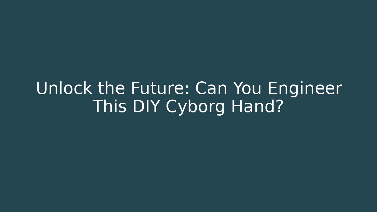 Unlock the Future: Can You Engineer This DIY Cyborg Hand? - Critter Realm