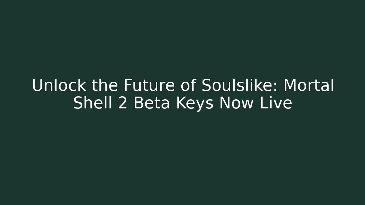 Unlock the Future of Soulslike: Mortal Shell 2 Beta Keys Now Live