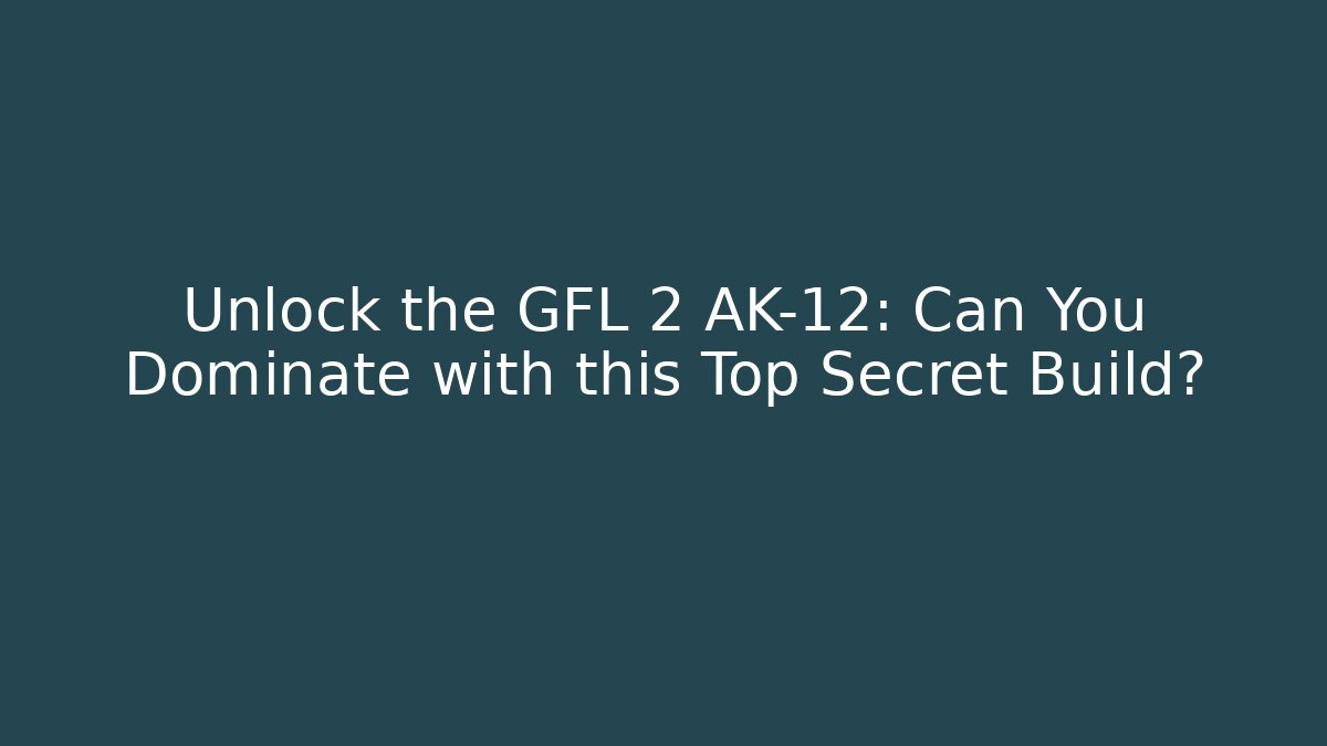 Unlock the GFL 2 AK-12: Can You Dominate with this Top Secret Build?