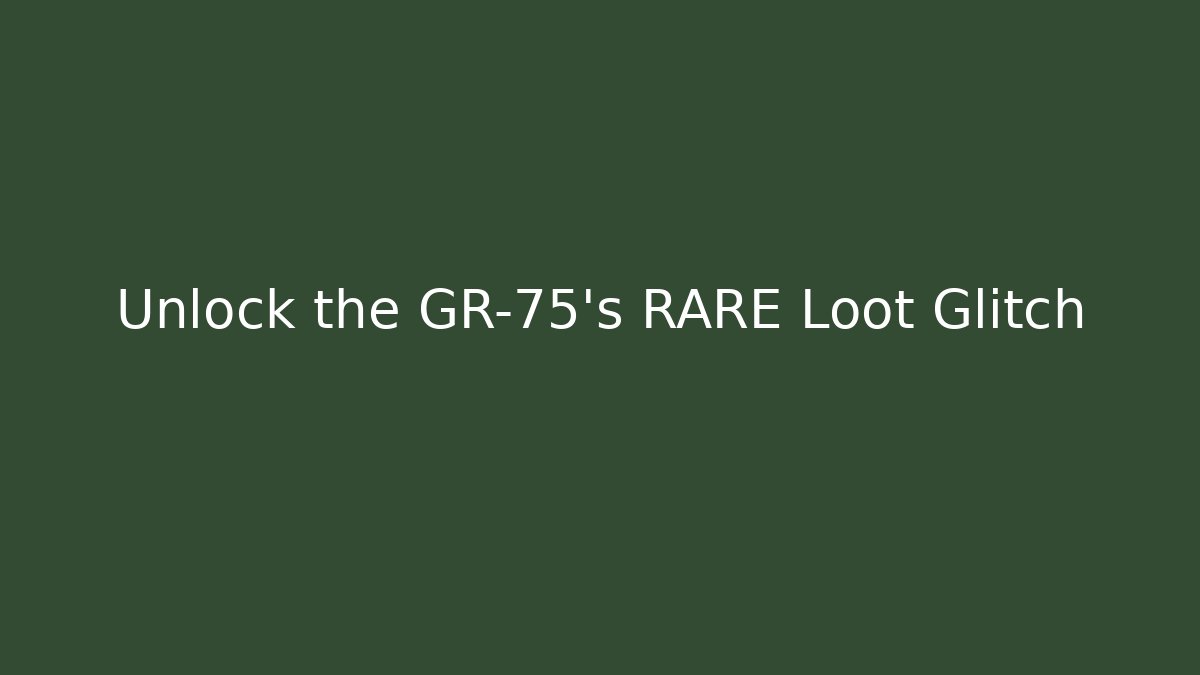 Unlock the GR-75's RARE Loot Glitch