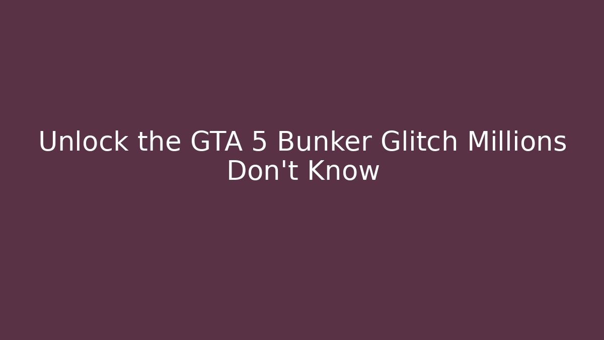 Unlock the GTA 5 Bunker Glitch Millions Don't Know - Critter Realm