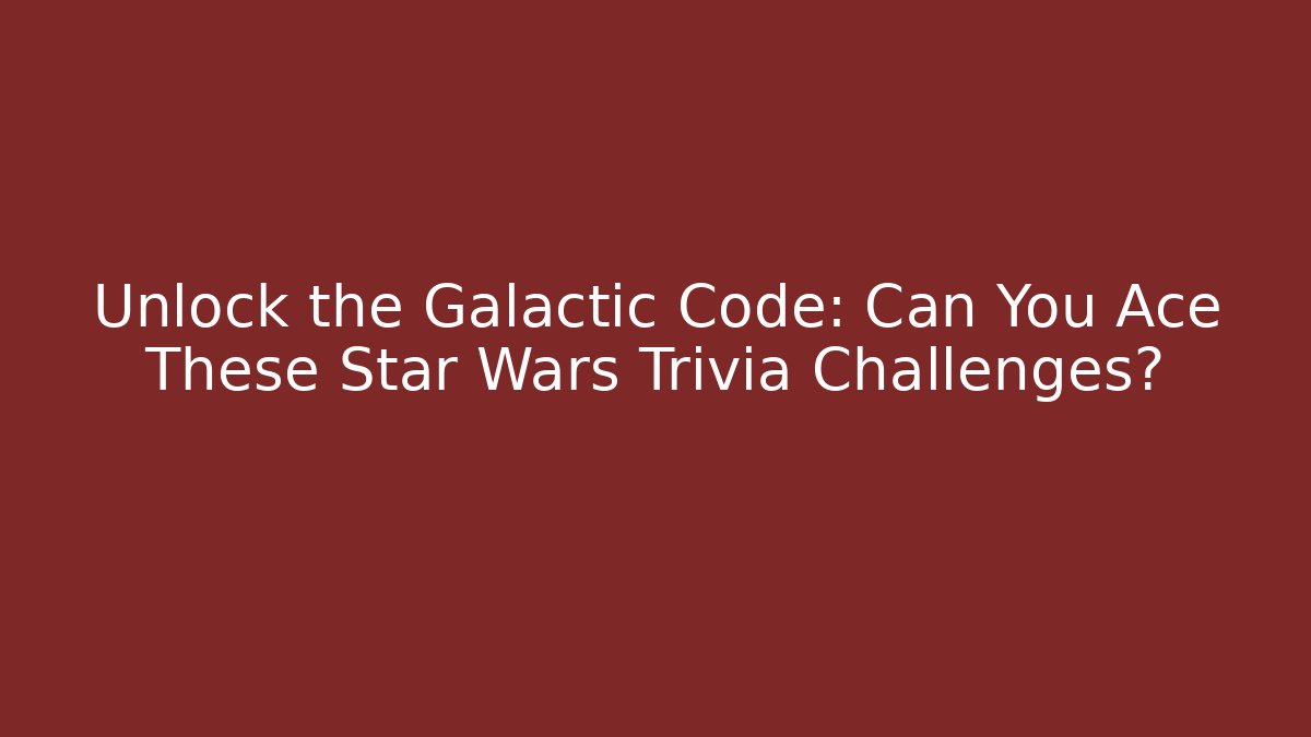 Unlock the Galactic Code: Can You Ace These Star Wars Trivia Challenges? - Critter Realm