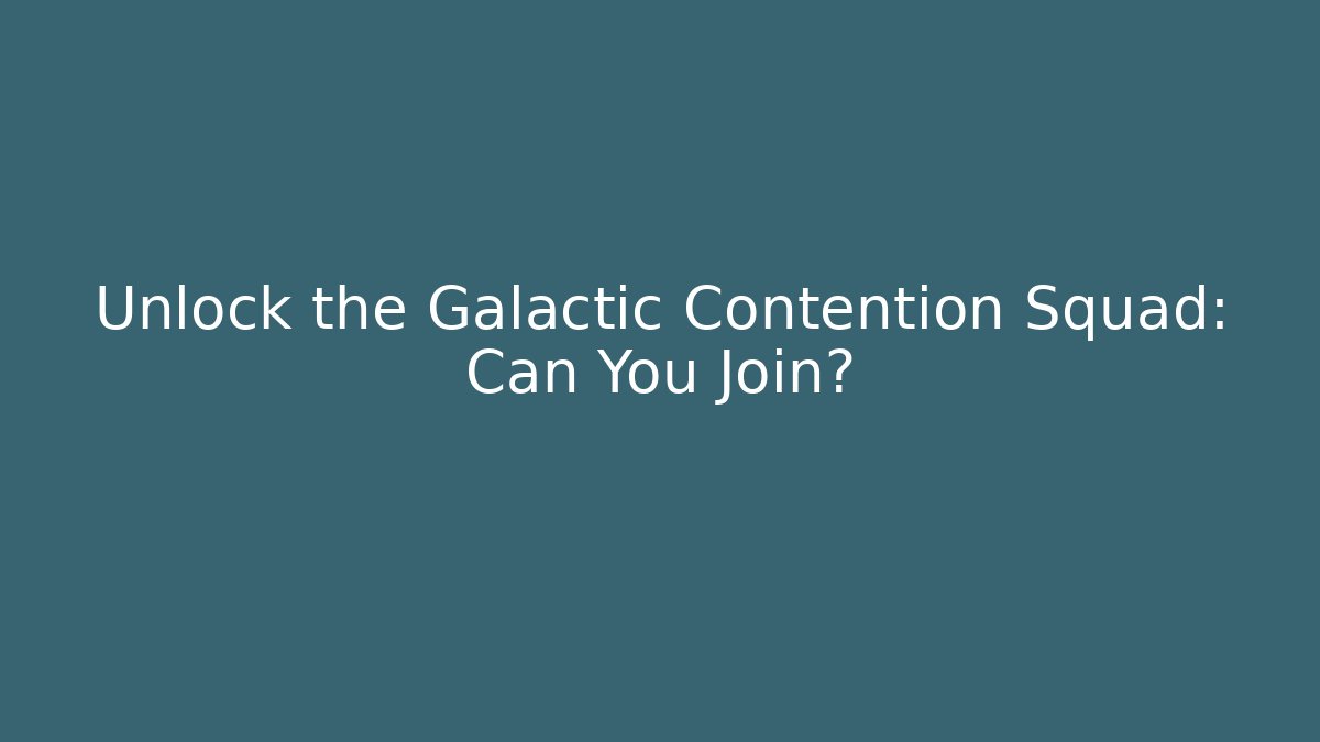 Unlock the Galactic Contention Squad: Can You Join?