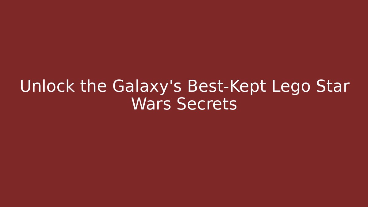 Unlock the Galaxy's Best-Kept Lego Star Wars Secrets
