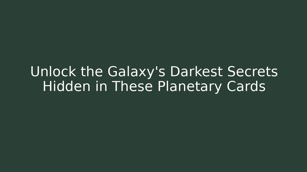 Unlock the Galaxy's Darkest Secrets Hidden in These Planetary Cards
