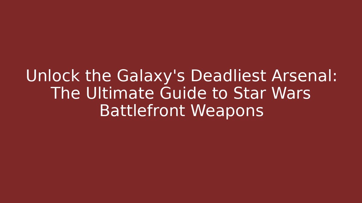 Unlock the Galaxy's Deadliest Arsenal: The Ultimate Guide to Star Wars Battlefront Weapons