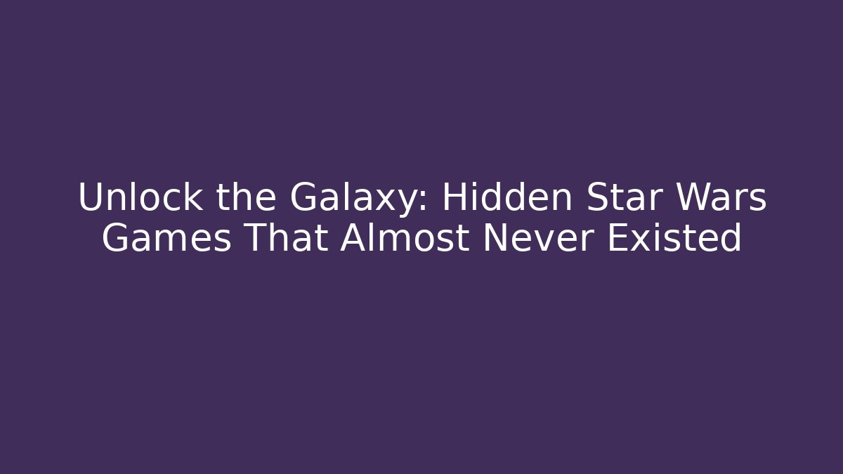 Unlock the Galaxy: Hidden Star Wars Games That Almost Never Existed