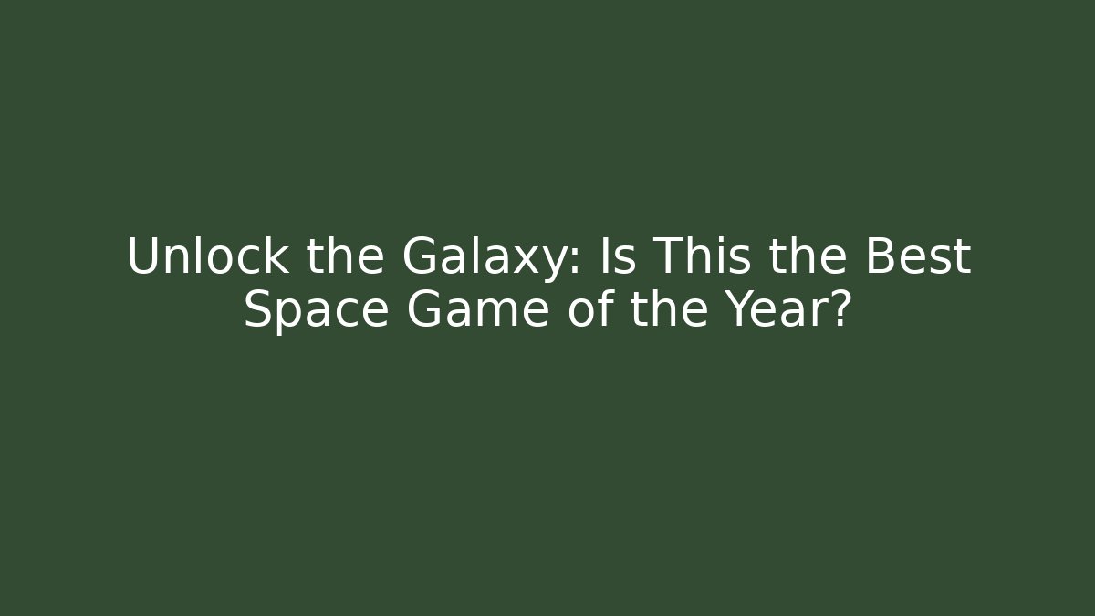 Unlock the Galaxy: Is This the Best Space Game of the Year?