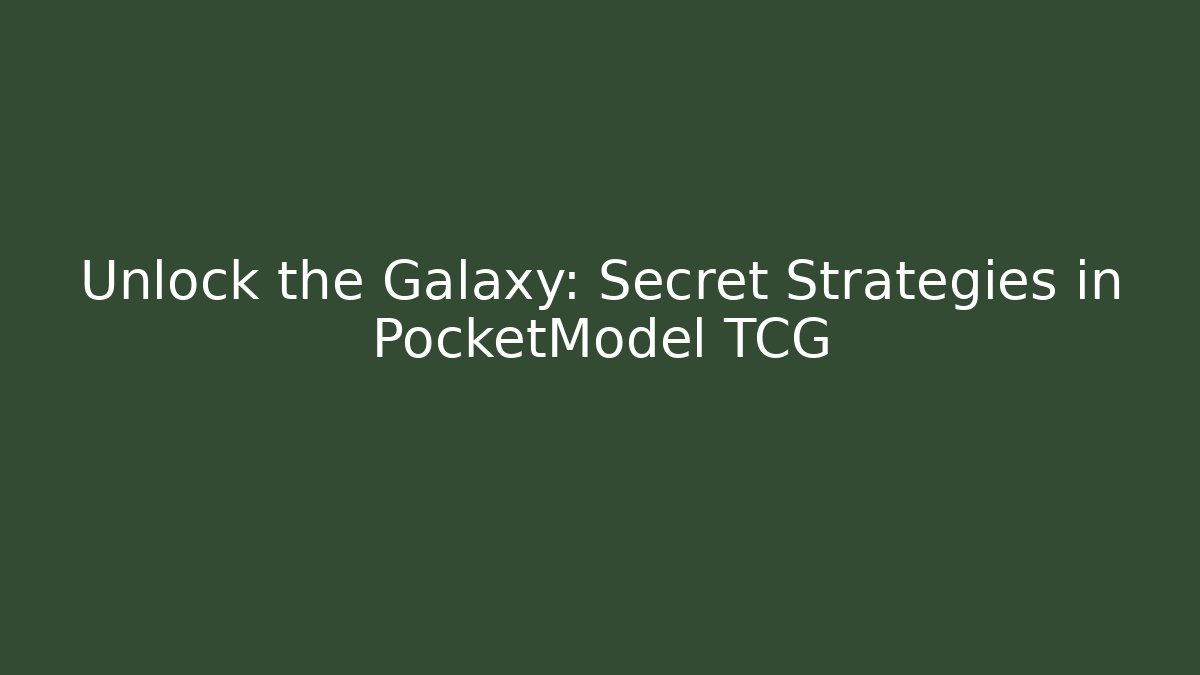 Unlock the Galaxy: Secret Strategies in PocketModel TCG
