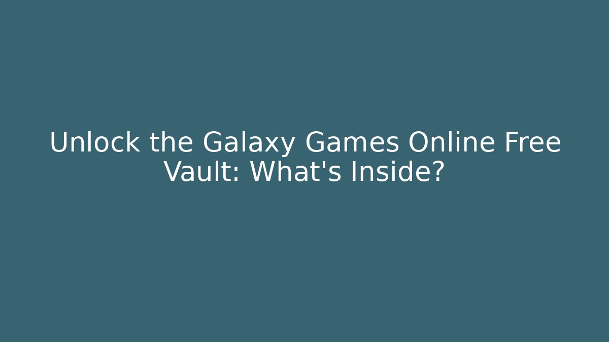 Unlock the Galaxy Games Online Free Vault: What’s Inside?