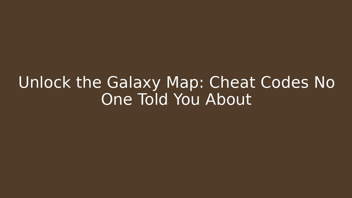 Unlock the Galaxy Map: Cheat Codes No One Told You About