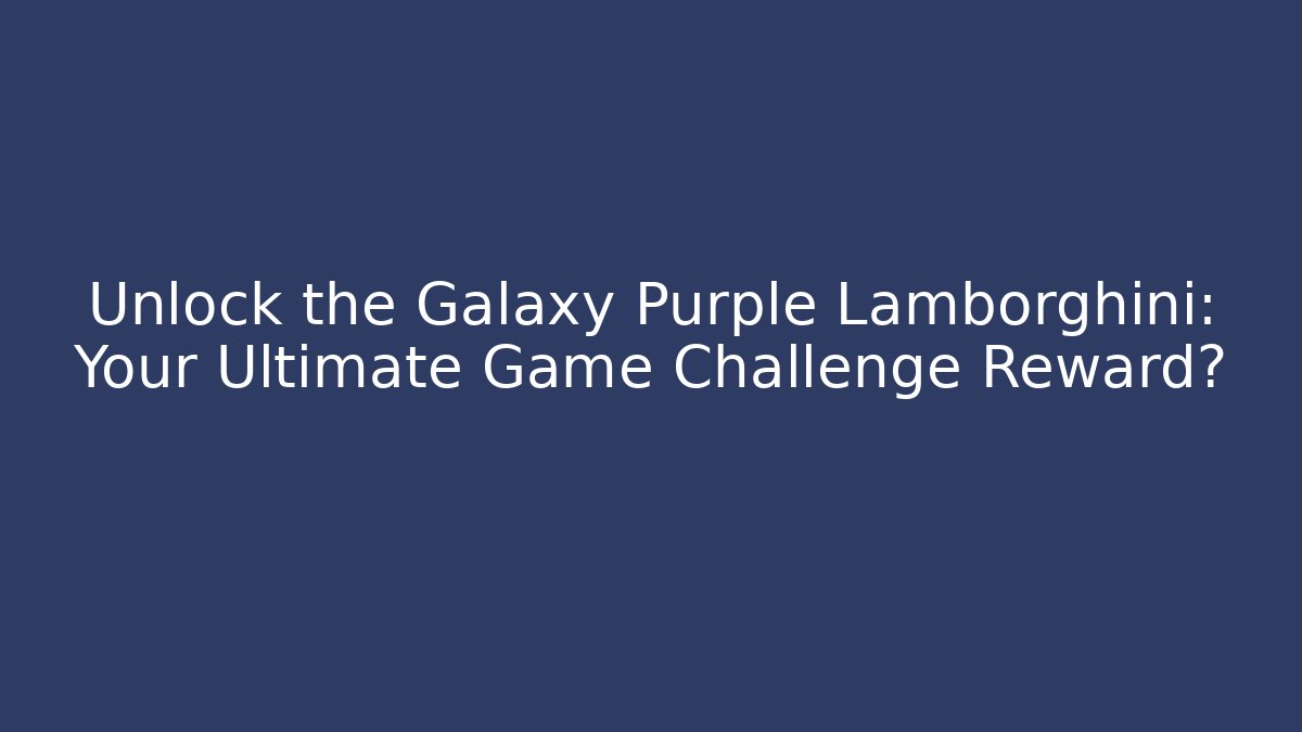 Unlock the Galaxy Purple Lamborghini: Your Ultimate Game Challenge Reward?