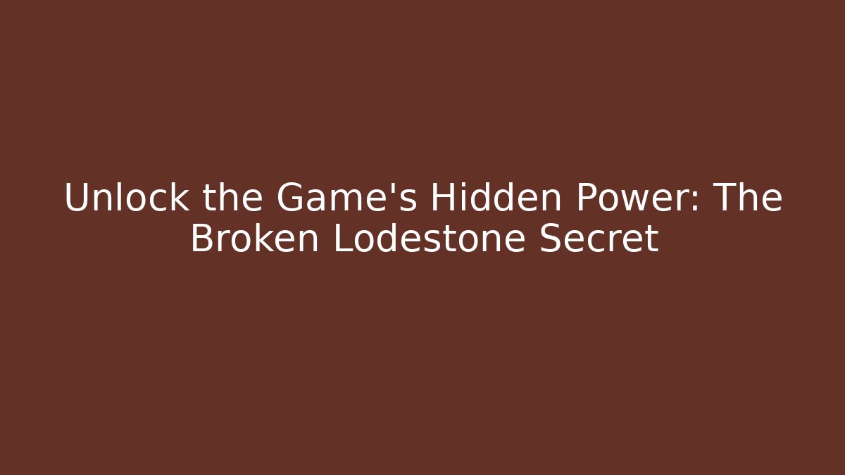 Unlock the Game's Hidden Power: The Broken Lodestone Secret
