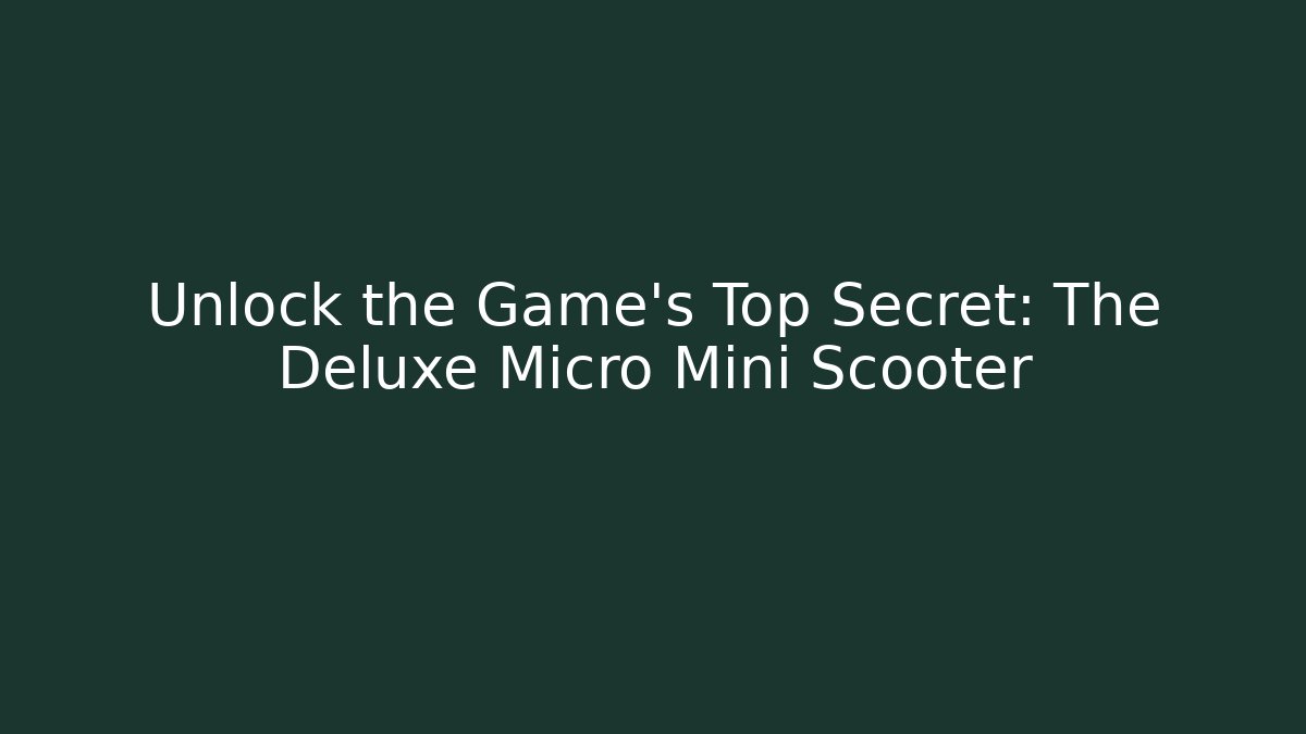 Unlock the Game's Top Secret: The Deluxe Micro Mini Scooter - Critter Realm