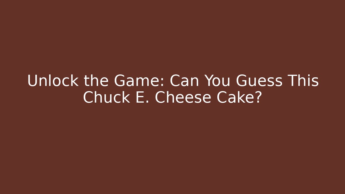 Unlock the Game: Can You Guess This Chuck E. Cheese Cake?