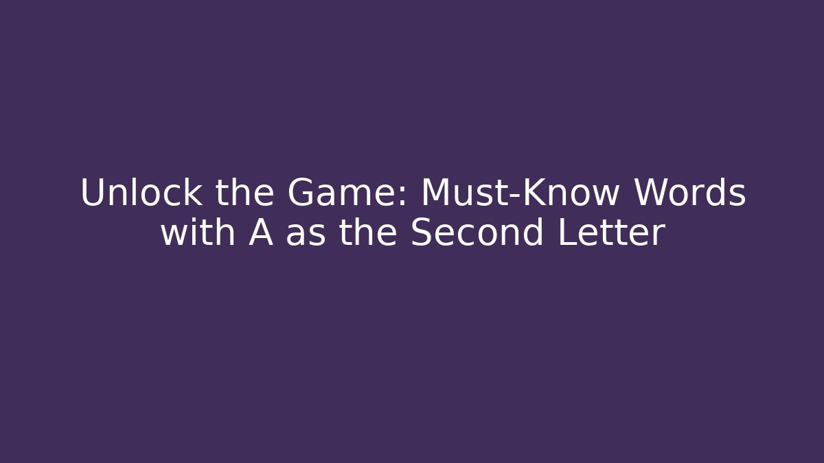 Unlock the Game: Must-Know Words with A as the Second Letter