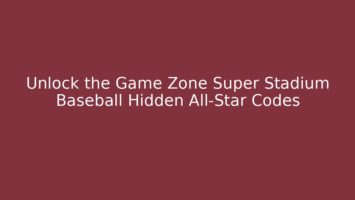 Unlock the Game Zone Super Stadium Baseball Hidden All-Star Codes