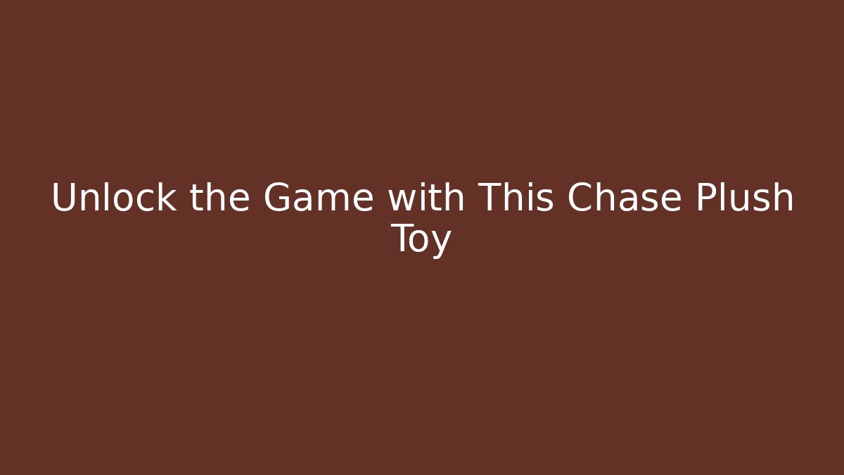 Unlock the Game with This Chase Plush Toy