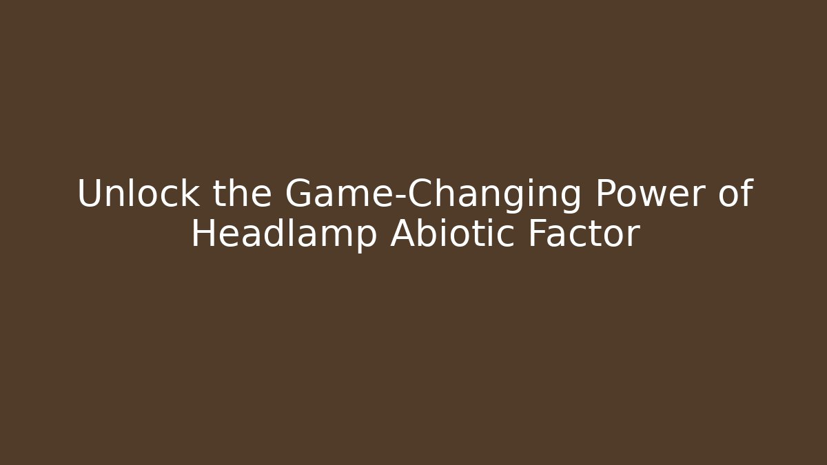 Unlock the Game-Changing Power of Headlamp Abiotic Factor