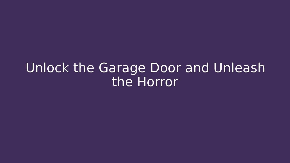 Unlock the Garage Door and Unleash the Horror