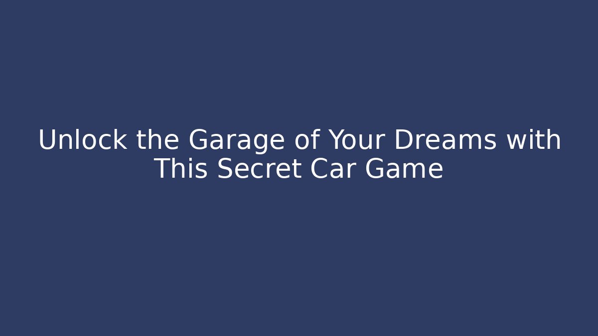 Unlock the Garage of Your Dreams with This Secret Car Game