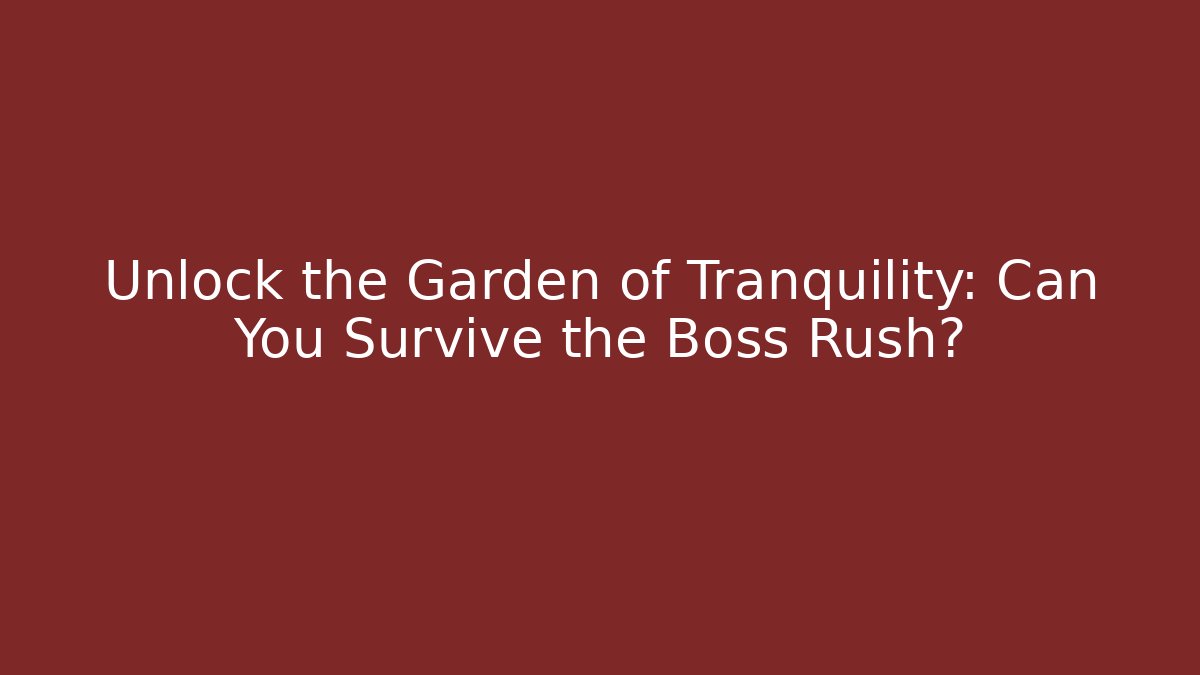 Unlock the Garden of Tranquility: Can You Survive the Boss Rush?